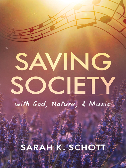 Title details for Saving Society with God, Nature, & Music by Sarah K. Schott - Available